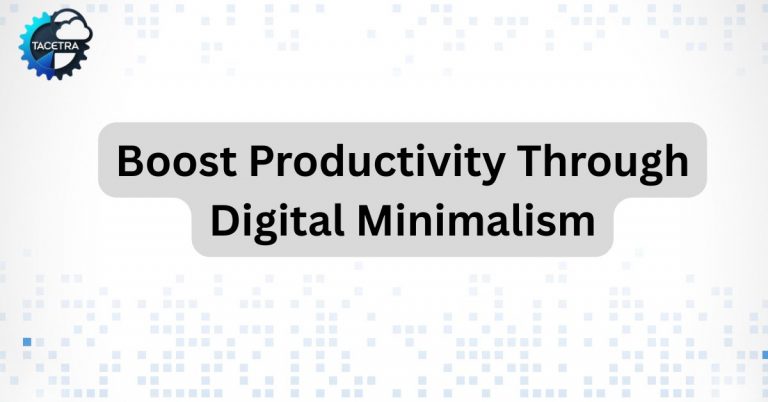 Digital Minimalism: Boost Work Efficiency by Reducing Tech Overload